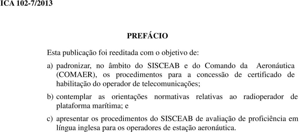 telecomunicações; b) contemplar as orientações normativas relativas ao radioperador de plataforma marítima; e c)