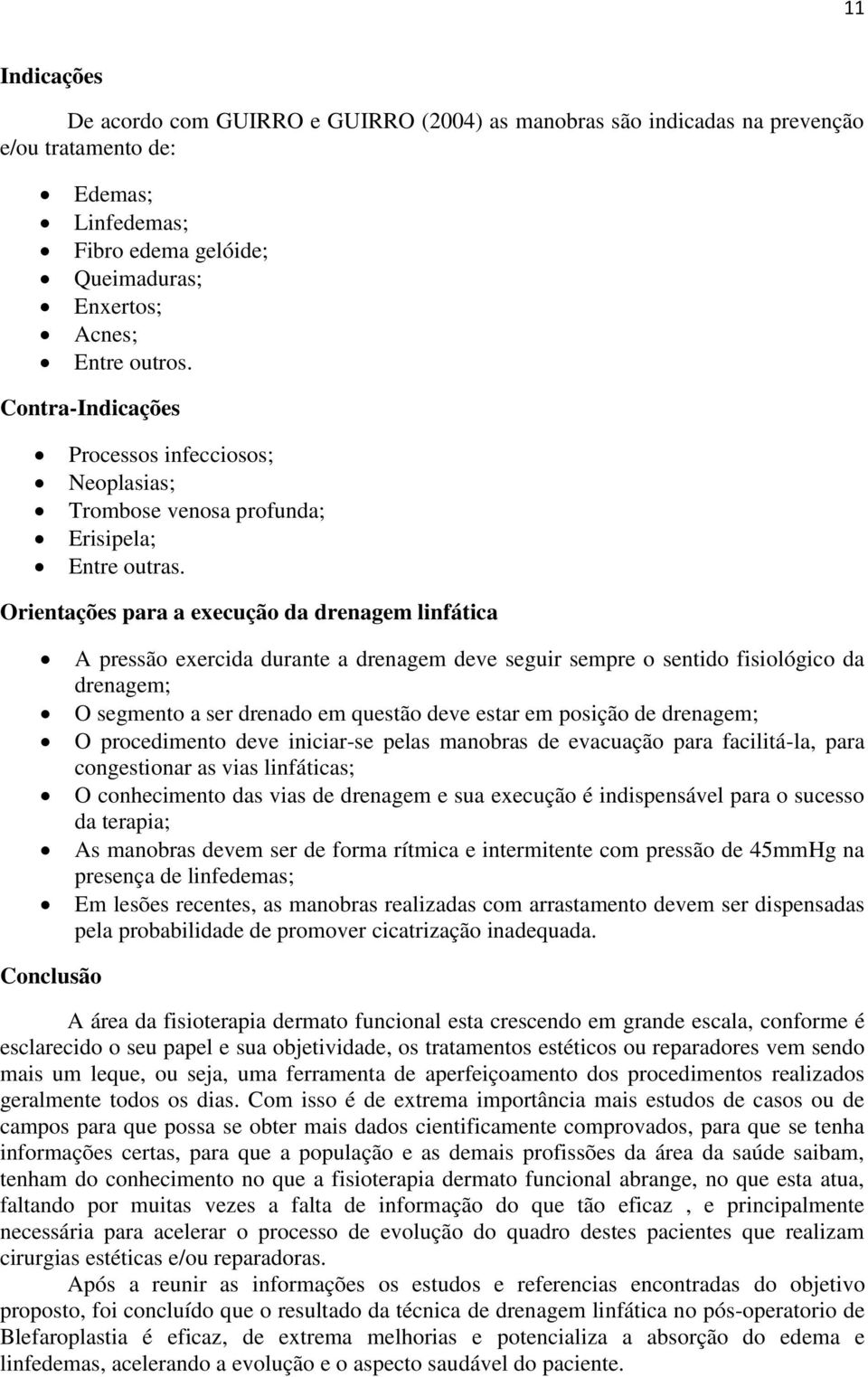 Orientações para a execução da drenagem linfática A pressão exercida durante a drenagem deve seguir sempre o sentido fisiológico da drenagem; O segmento a ser drenado em questão deve estar em posição