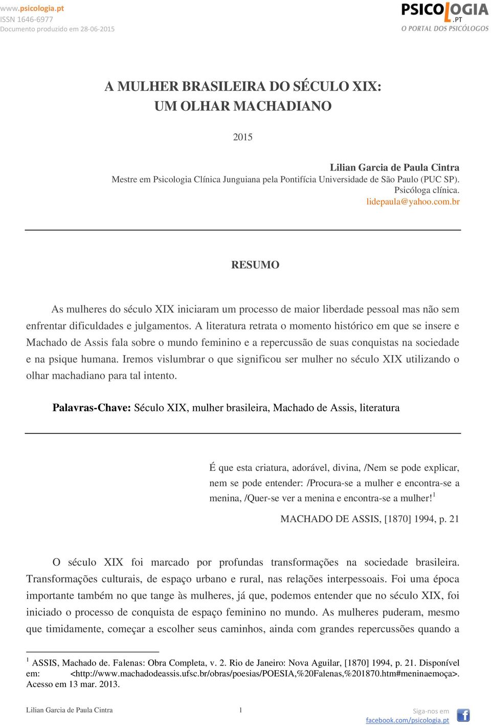 A literatura retrata o momento histórico em que se insere e Machado de Assis fala sobre o mundo feminino e a repercussão de suas conquistas na sociedade e na psique humana.