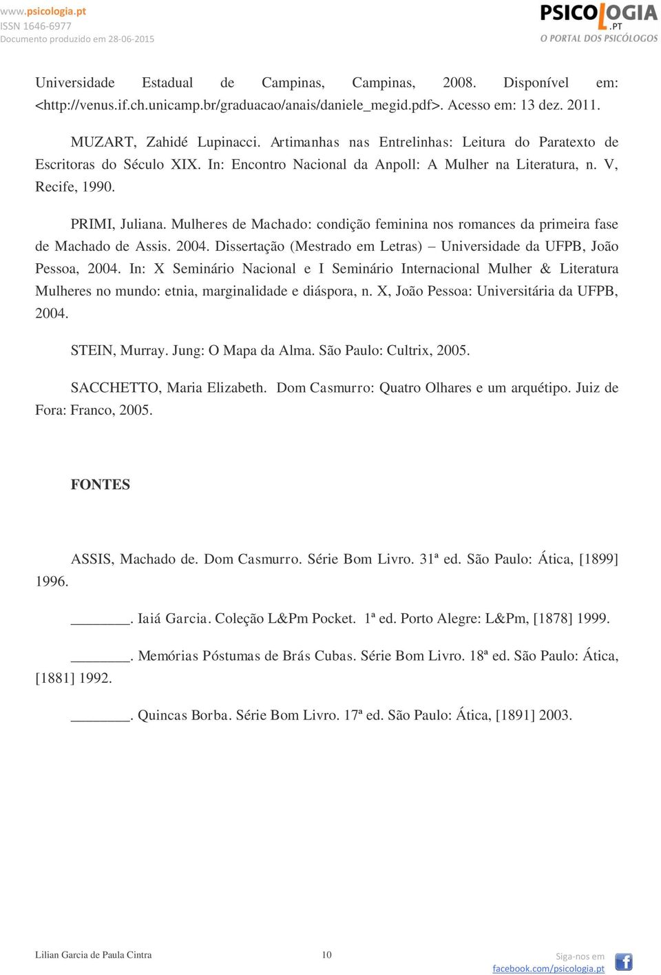 Mulheres de Machado: condição feminina nos romances da primeira fase de Machado de Assis. 2004. Dissertação (Mestrado em Letras) Universidade da UFPB, João Pessoa, 2004.