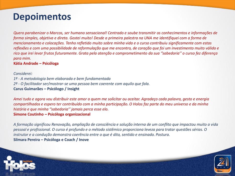 Tenho refletido muito sobre minha vida e o curso contribuiu significamente com estas reflexões e com uma possibilidade de reformulação que me encontro, de coração que foi um investimento muito válido