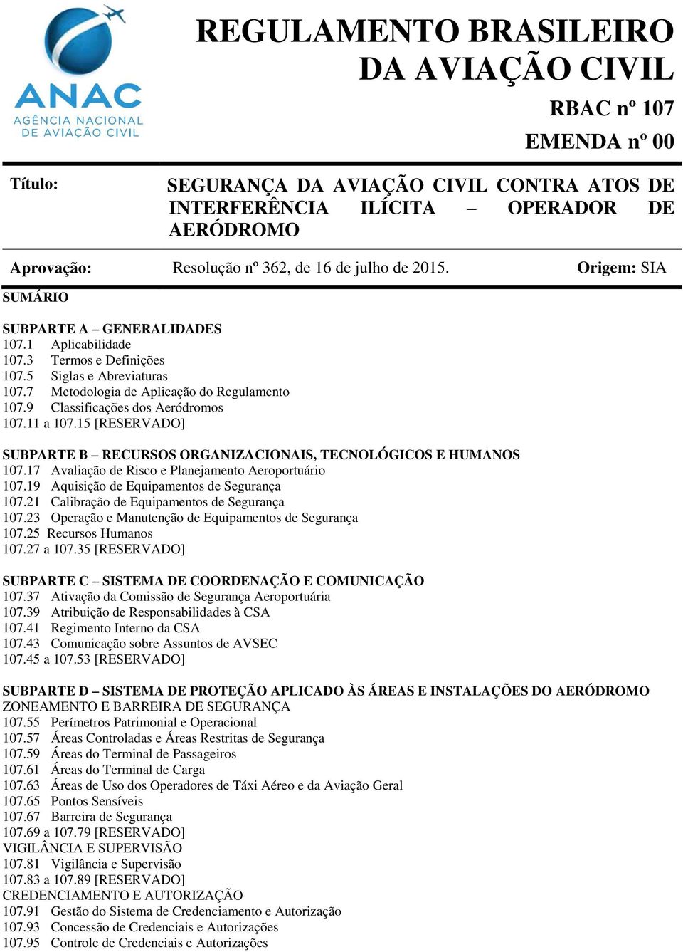 9 Classificações dos Aeródromos 107.11 a 107.15 [RESERVADO] SUBPARTE B RECURSOS ORGANIZACIONAIS, TECNOLÓGICOS E HUMANOS 107.17 Avaliação de Risco e Planejamento Aeroportuário 107.