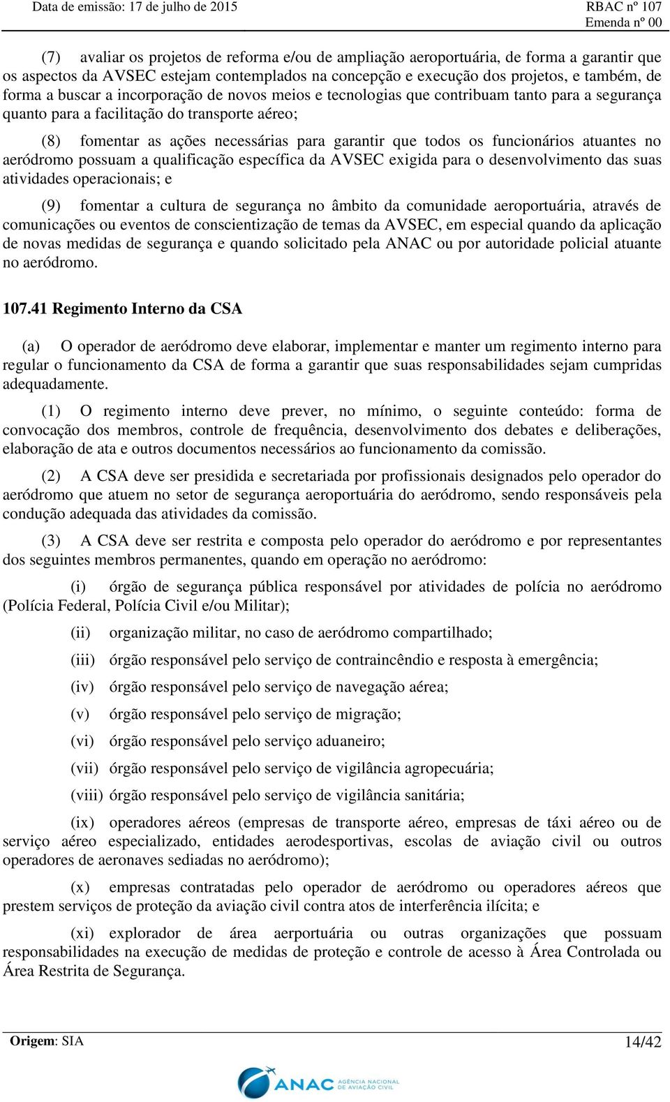 funcionários atuantes no aeródromo possuam a qualificação específica da AVSEC exigida para o desenvolvimento das suas atividades operacionais; e (9) fomentar a cultura de segurança no âmbito da