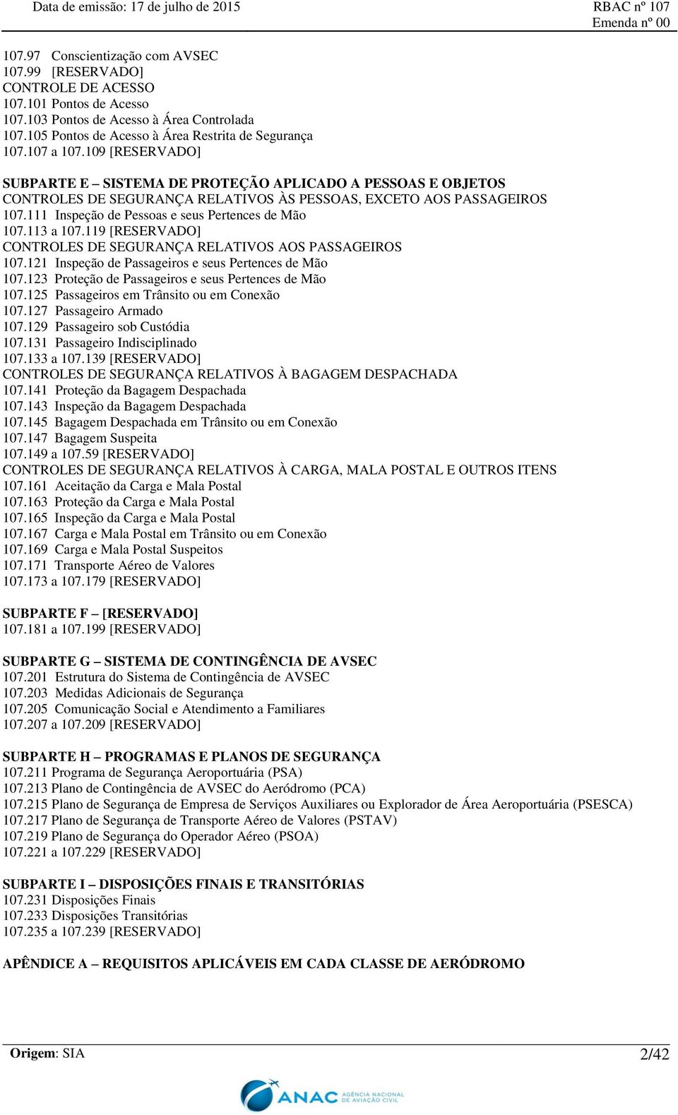 111 Inspeção de Pessoas e seus Pertences de Mão 107.113 a 107.119 [RESERVADO] CONTROLES DE SEGURANÇA RELATIVOS AOS PASSAGEIROS 107.121 Inspeção de Passageiros e seus Pertences de Mão 107.