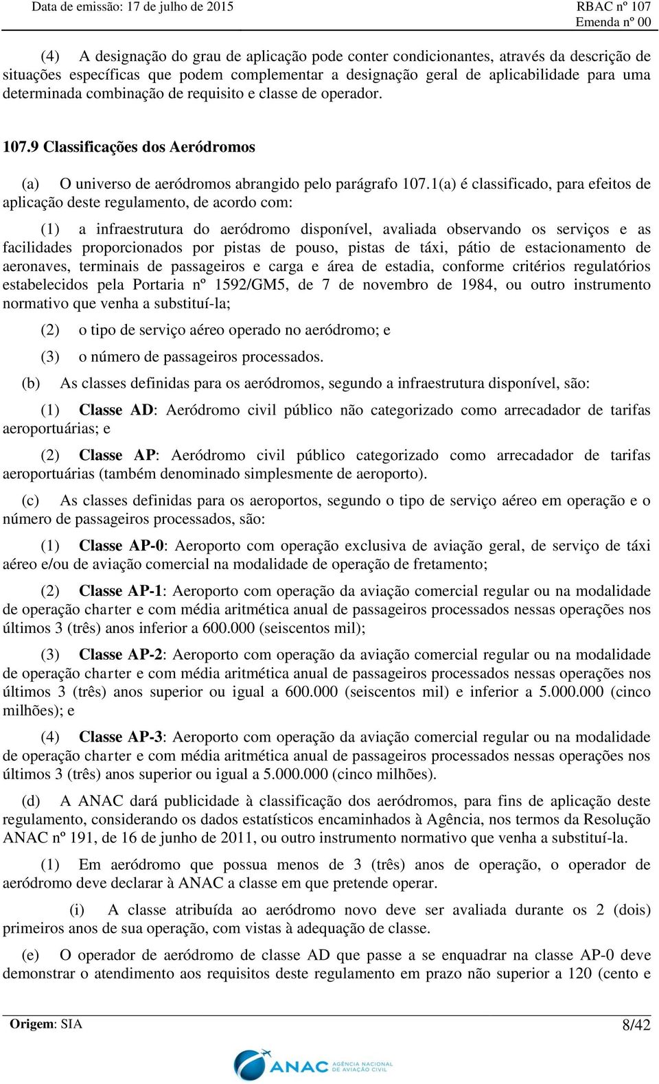 1(a) é classificado, para efeitos de aplicação deste regulamento, de acordo com: (1) a infraestrutura do aeródromo disponível, avaliada observando os serviços e as facilidades proporcionados por