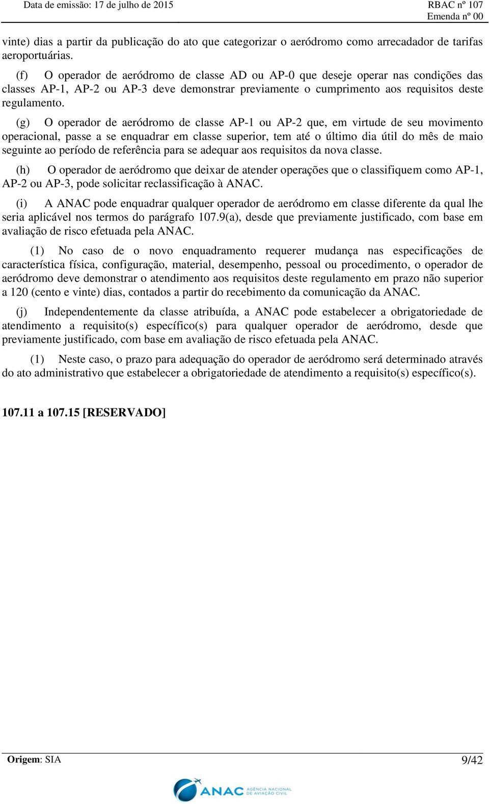 (g) O operador de aeródromo de classe AP-1 ou AP-2 que, em virtude de seu movimento operacional, passe a se enquadrar em classe superior, tem até o último dia útil do mês de maio seguinte ao período