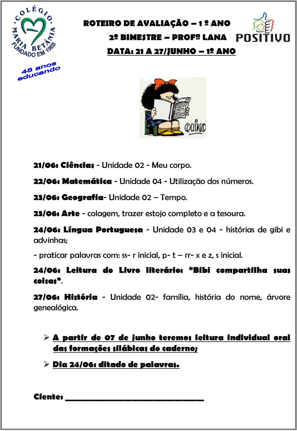 24/06: Língua Portuguesa - Unidade 03 e 04 - histórias de gibi e advinhas; - praticar palavras com: ss- r inicial, p- t rr- x e z, s inicial.