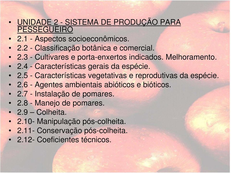 2.6 - Agentes ambientais abióticos e bióticos. 2.7 - Instalação de pomares. 2.8 - Manejo de pomares. 2.9 Colheita. 2.10- Manipulação pós-colheita.