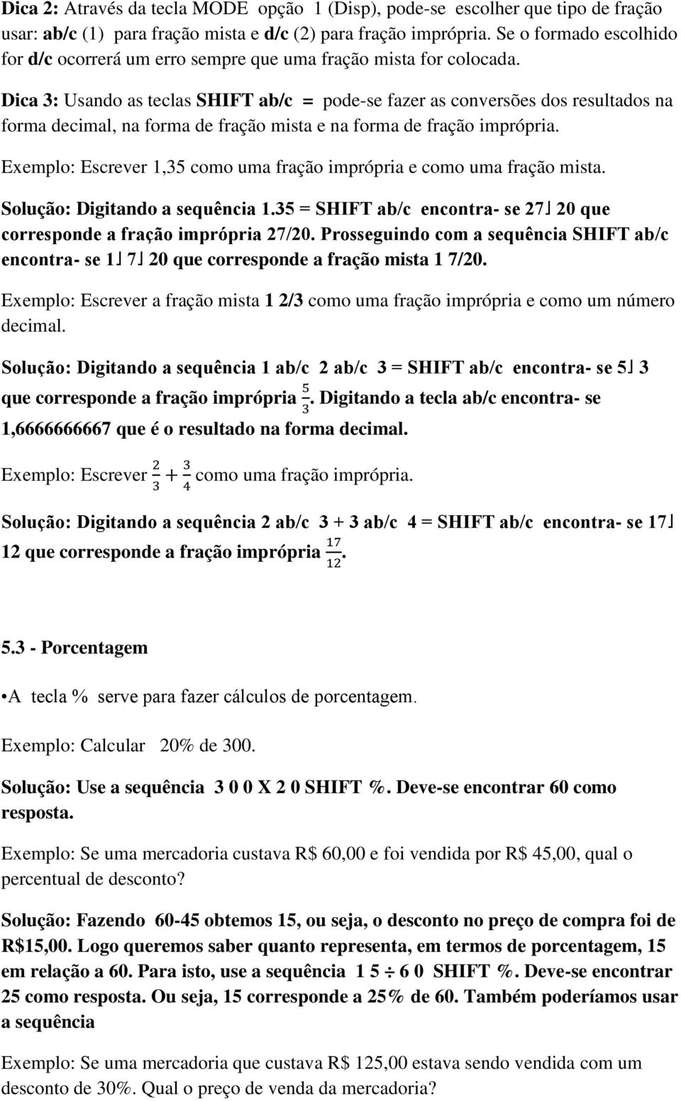 Dica 3: Usando as teclas SHIFT ab/c = pode-se fazer as conversões dos resultados na forma decimal, na forma de fração mista e na forma de fração imprópria.