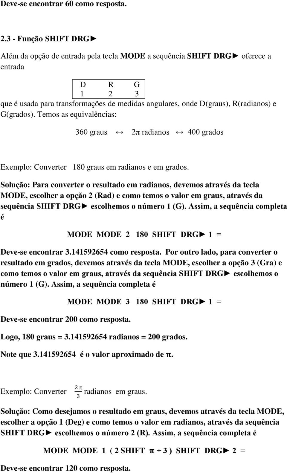 G(grados). Temos as equivalências: 360 graus 2 radianos 400 grados Exemplo: Converter 180 graus em radianos e em grados.