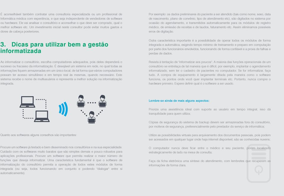 Dicas para utilizar bem a gestão informatizada Ao informatizar o consultório, escolha computadores adequados, pois deles dependerá o sucesso ou fracasso da informatização.