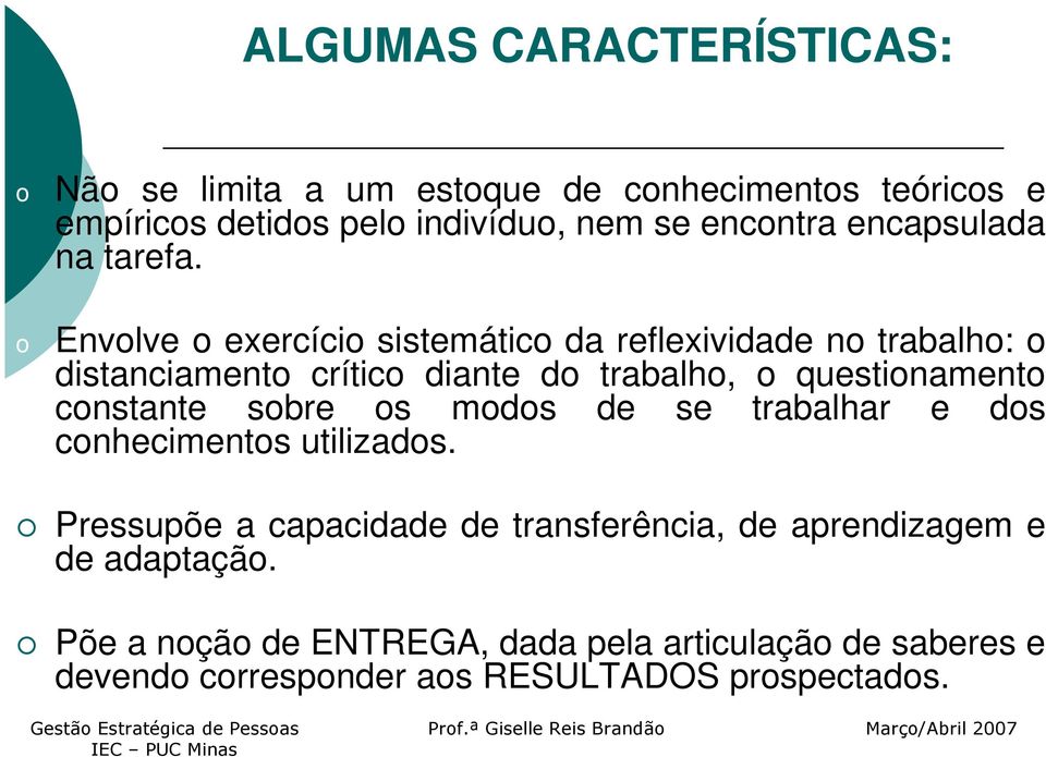 Envolve o exercício sistemático da reflexividade no trabalho: o distanciamento crítico diante do trabalho, o questionamento constante