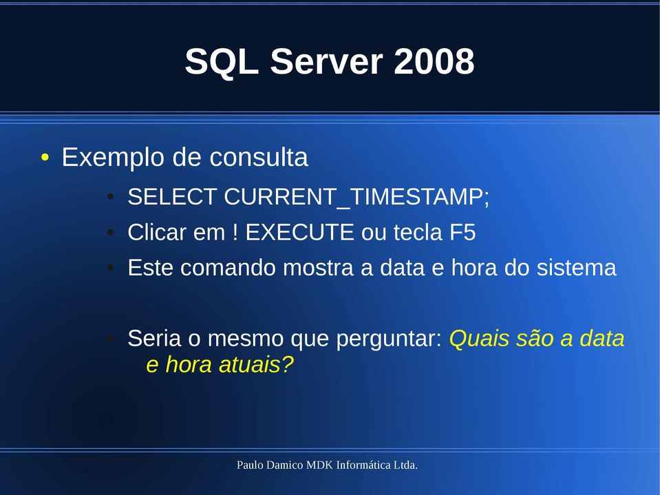 EXECUTE ou tecla F5 Este comando mostra a data e