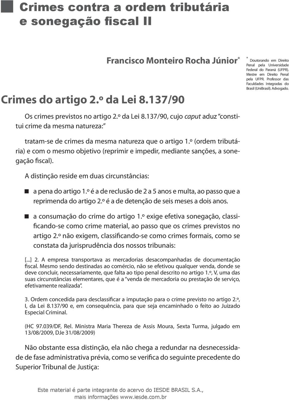 Mestre em Direito Penal pela UFPR. Professor das Faculdades Integradas do Brasil (UniBrasil). Advogado. tratam-se de crimes da mesma natureza que o artigo 1.
