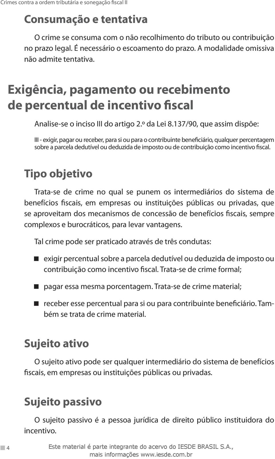 137/90, que assim dispõe: III - exigir, pagar ou receber, para si ou para o contribuinte beneficiário, qualquer percentagem sobre a parcela dedutível ou deduzida de imposto ou de contribuição como