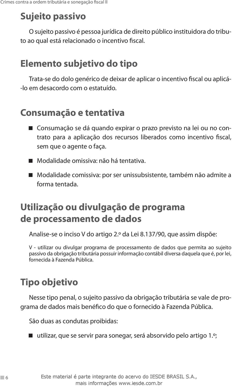 Consumação e tentativa Consumação se dá quando expirar o prazo previsto na lei ou no contrato para a aplicação dos recursos liberados como incentivo fiscal, sem que o agente o faça.