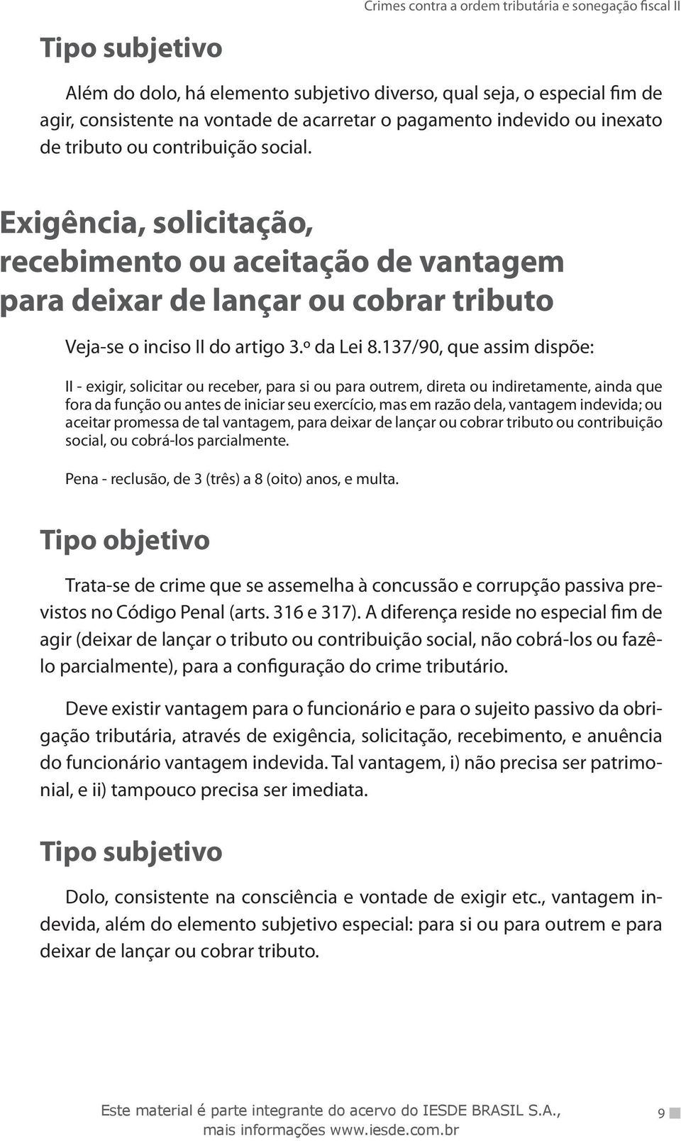 137/90, que assim dispõe: II - exigir, solicitar ou receber, para si ou para outrem, direta ou indiretamente, ainda que fora da função ou antes de iniciar seu exercício, mas em razão dela, vantagem