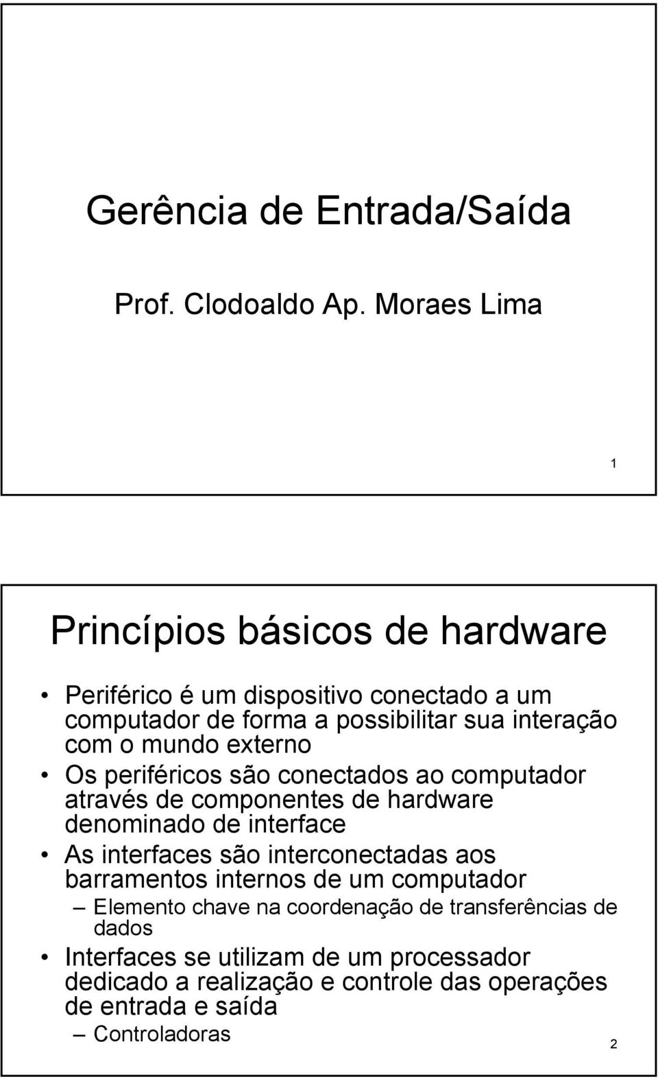 hardware denominado de interface As interfaces são interconectadas aos barramentos internos de um computador Elemento chave na coordenação