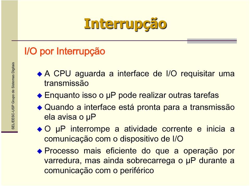 u O µp interrompe a atividade corrente e inicia a comunicação com o dispositivo de I/O u Processo mais