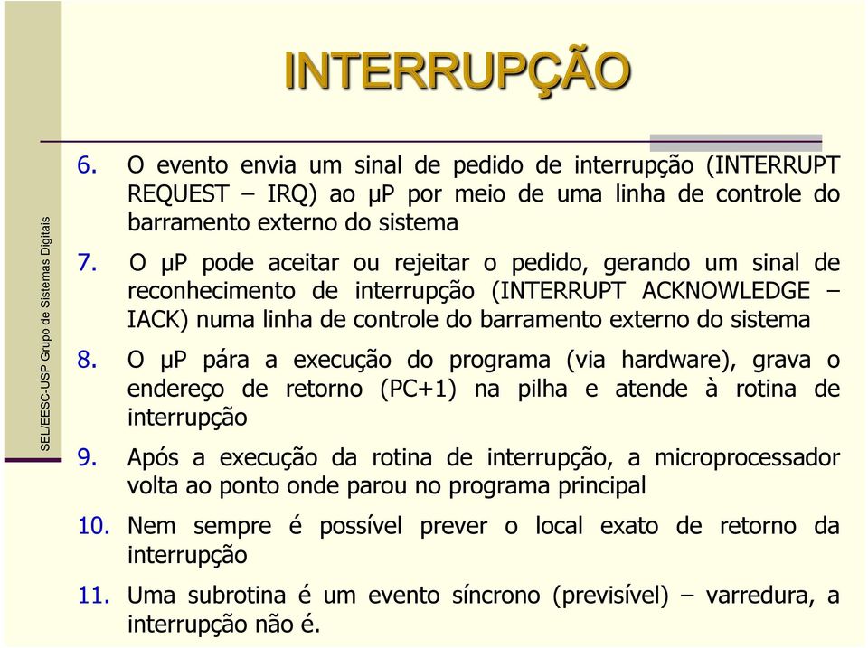 O µp pára a execução do programa (via hardware), grava o endereço de retorno (PC+1) na pilha e atende à rotina de interrupção 9.