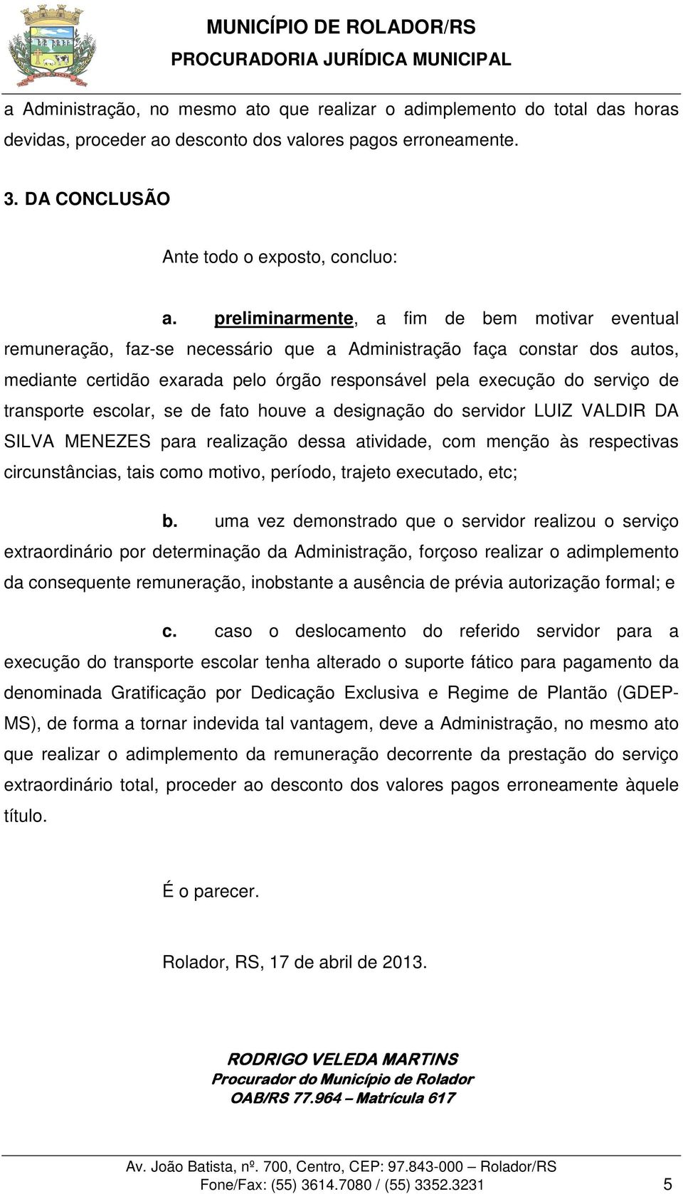 transporte escolar, se de fato houve a designação do servidor LUIZ VALDIR DA SILVA MENEZES para realização dessa atividade, com menção às respectivas circunstâncias, tais como motivo, período,