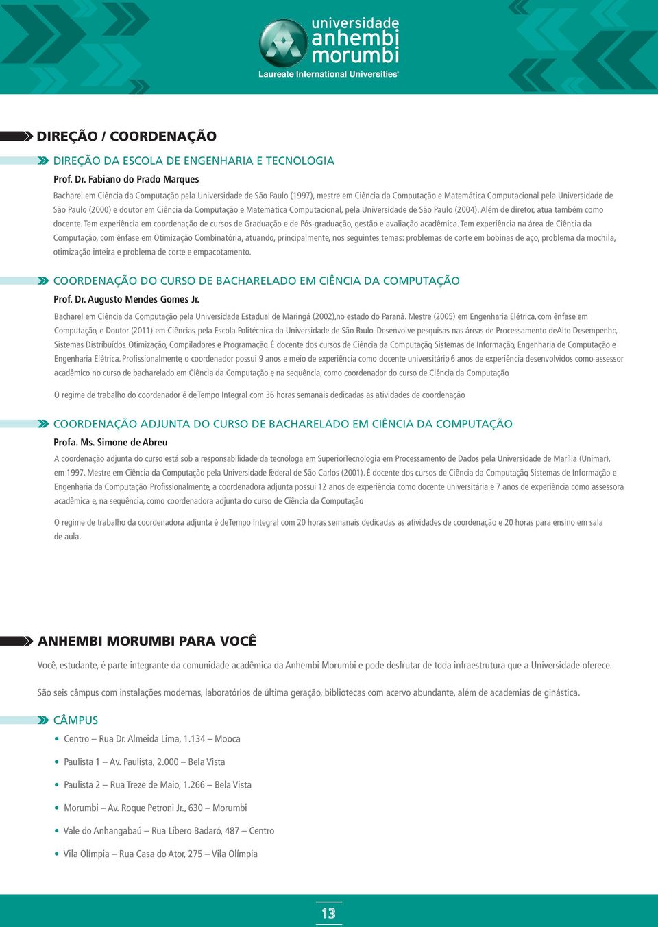 da Cmputaçã e Matemática Cmputacinal, pela Universidade de Sã Paul (2004). Além de diretr, atua também cm dcente.