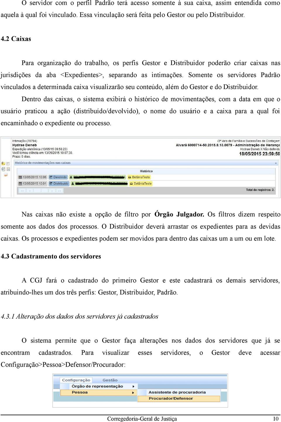 Somente os servidores Padrão vinculados a determinada caixa visualizarão seu conteúdo, além do Gestor e do Distribuidor.