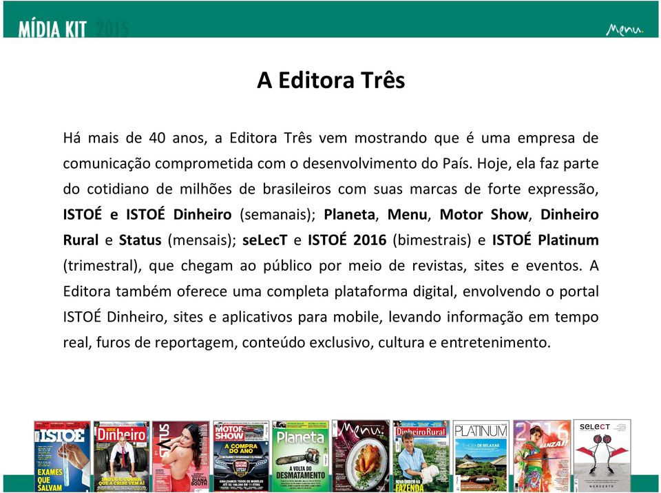 e Status (mensais); select e ISTOÉ 2016 (bimestrais) e ISTOÉ Platinum (trimestral), que chegam ao público por meio de revistas, sites e eventos.