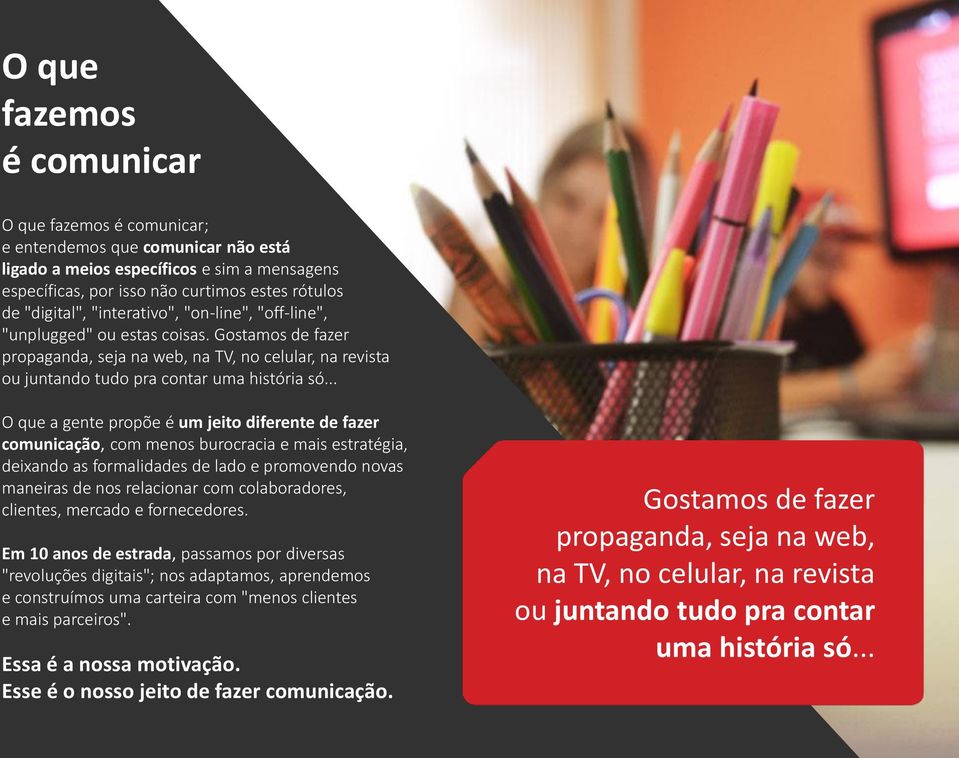 .. O que a gente propõe é um jeito diferente de fazer comunicação, com menos burocracia e mais estratégia, deixando as formalidades de lado e promovendo novas maneiras de nos relacionar com