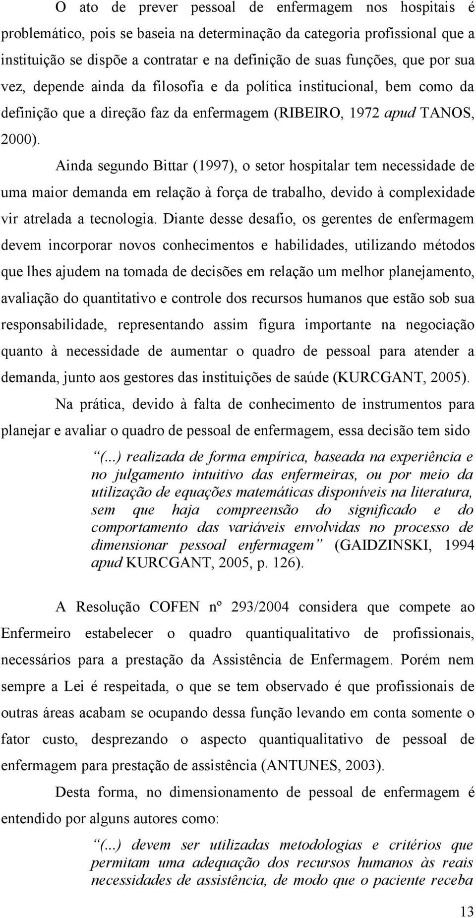 Ainda segundo Bittar (1997), o setor hospitalar tem necessidade de uma maior demanda em relação à força de trabalho, devido à complexidade vir atrelada a tecnologia.