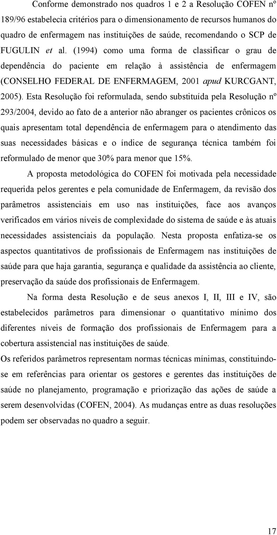 Esta Resolução foi reformulada, sendo substituída pela Resolução nº 293/2004, devido ao fato de a anterior não abranger os pacientes crônicos os quais apresentam total dependência de enfermagem para