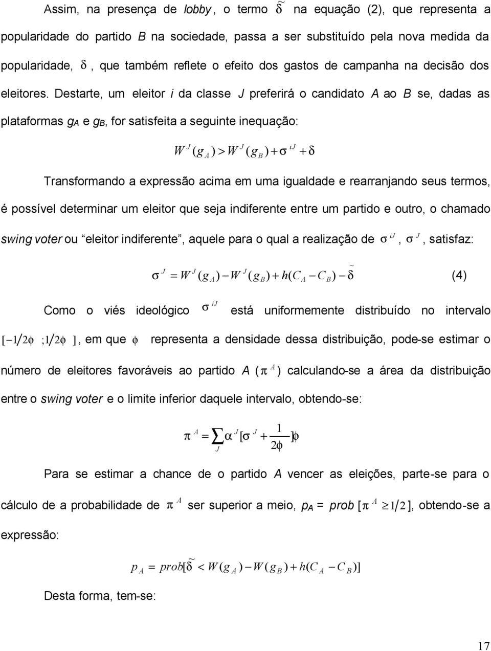 Destarte, um eleitor i da classe preferirá o candidato ao se, dadas as plataformas g e g, for satisfeita a seguinte inequação: i W ( g ) > W ( g ) +σ +δ Transformando a expressão acima em uma