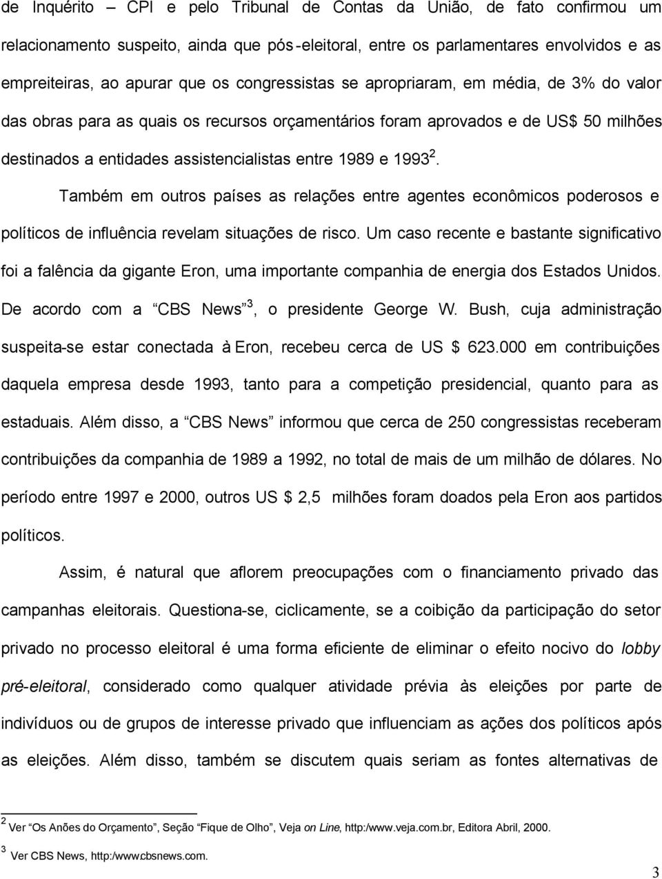 Também em outros países as relações entre agentes econômicos poderosos e políticos de influência revelam situações de risco.