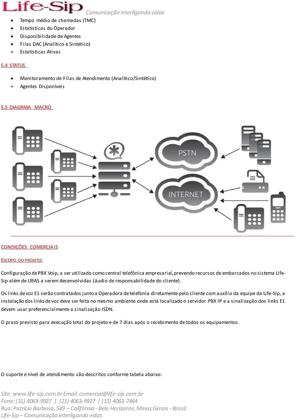 5 DIAGRMA MACRO CONDIÇÕES COMERCIAIS ESCOPO DO PROJETO: Configuração de PBX Voip, a ser utilizado como central telefônica empresarial, prevendo recursos de embarcados no sistema Life- Sip além de