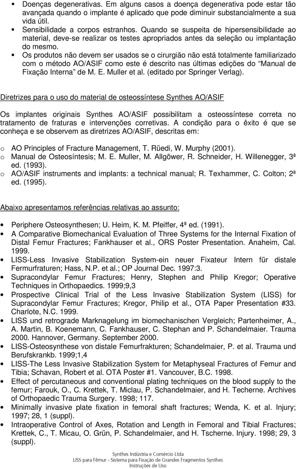 Os produtos não devem ser usados se o cirurgião não está totalmente familiarizado com o método AO/ASIF como este é descrito nas últimas edições do Manual de Fixação Interna de M. E. Muller et al.