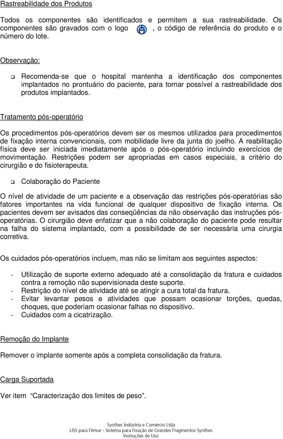 Tratamento pós-operatório Os procedimentos pós-operatórios devem ser os mesmos utilizados para procedimentos de fixação interna convencionais, com mobilidade livre da junta do joelho.