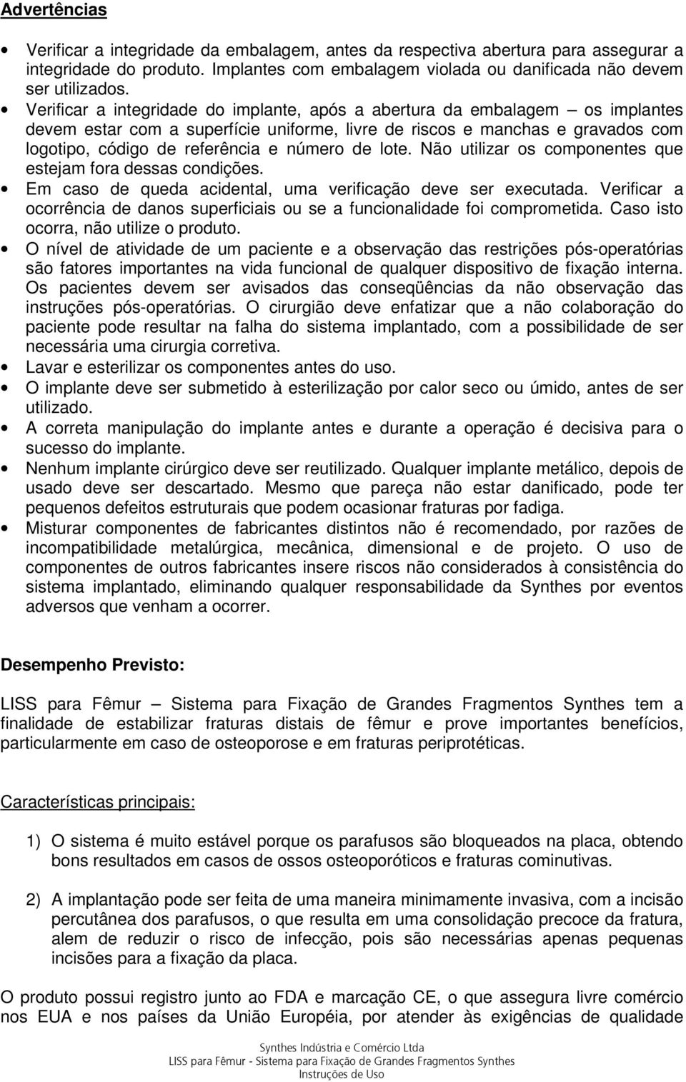 de lote. Não utilizar os componentes que estejam fora dessas condições. Em caso de queda acidental, uma verificação deve ser executada.