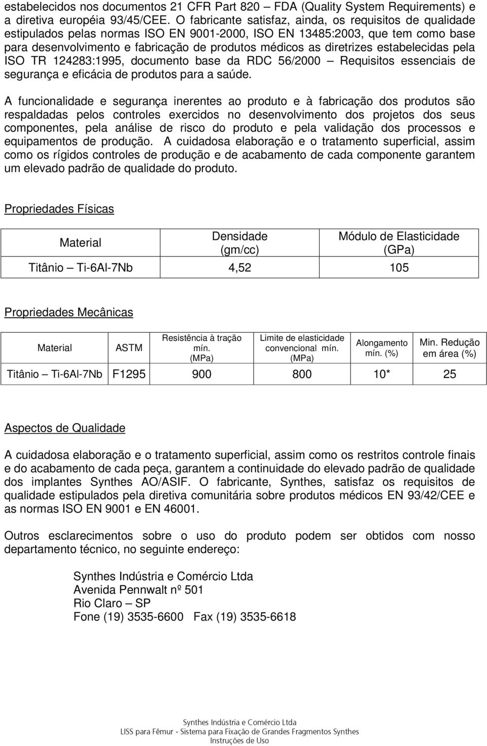 diretrizes estabelecidas pela ISO TR 124283:1995, documento base da RDC 56/2000 Requisitos essenciais de segurança e eficácia de produtos para a saúde.