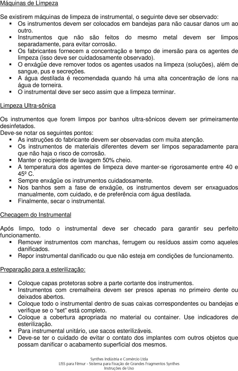 Os fabricantes fornecem a concentração e tempo de imersão para os agentes de limpeza (isso deve ser cuidadosamente observado).