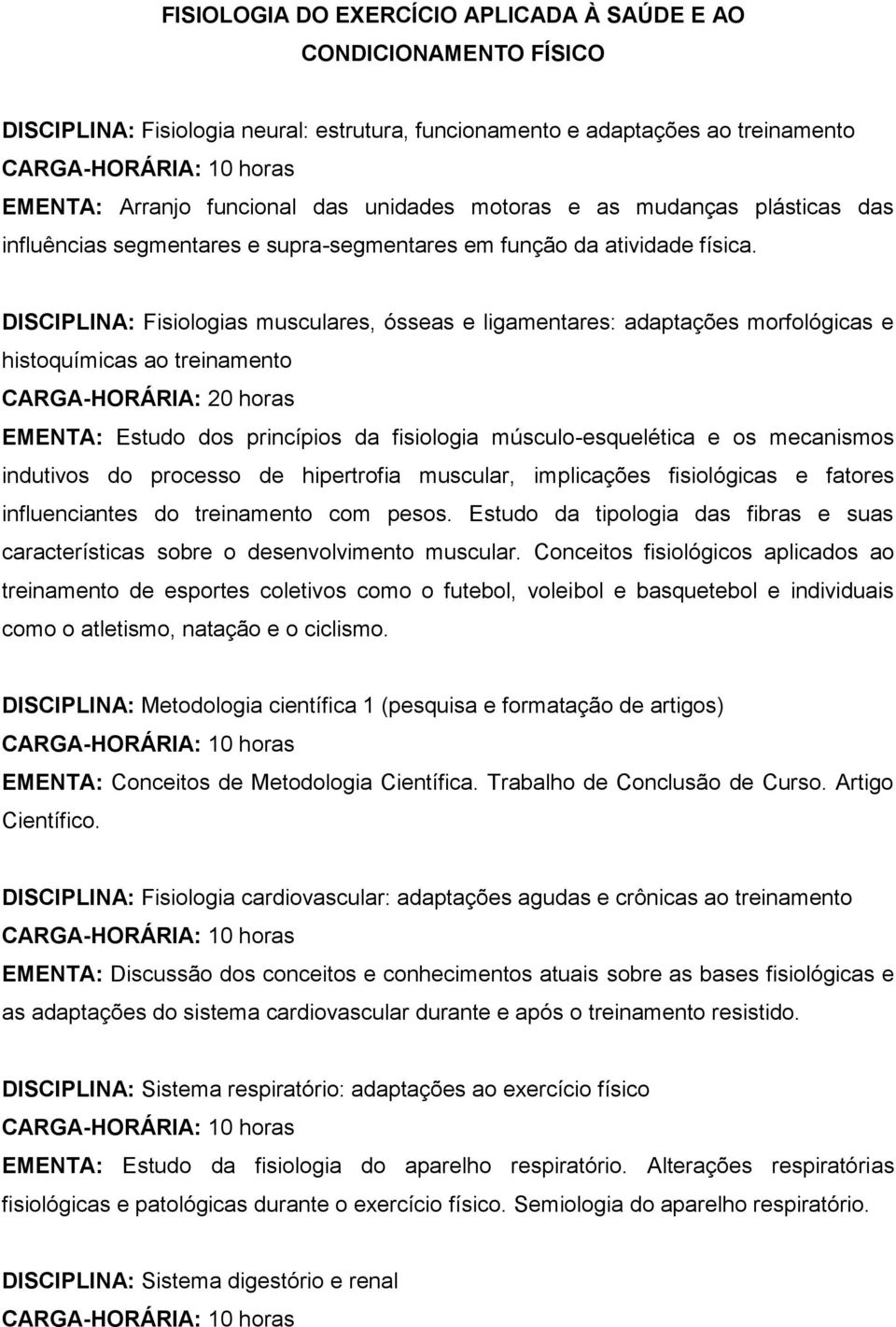 DISCIPLINA: Fisiologias musculares, ósseas e ligamentares: adaptações morfológicas e histoquímicas ao treinamento EMENTA: Estudo dos princípios da fisiologia músculo-esquelética e os mecanismos