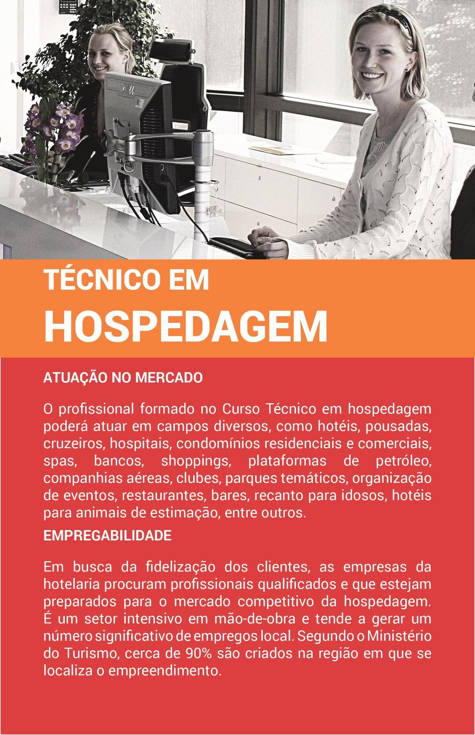 entre outros. Em busca da fidelização dos clientes, as empresas da hotelaria procuram profissionais qualificados e que estejam preparados para o mercado competitivo da hospedagem.