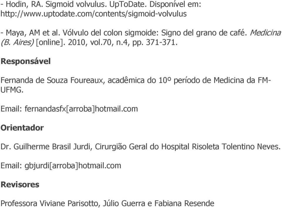 Responsável Fernanda de Souza Foureaux, acadêmica do 10º período de Medicina da FM- UFMG. Email: fernandasfx[arroba]hotmail.