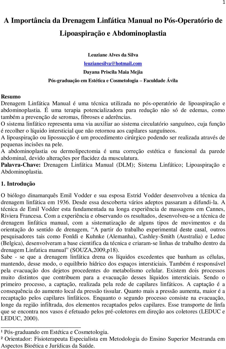 É uma terapia potencializadora para redução não só de edemas, como também a prevenção de seromas, fibroses e aderências.