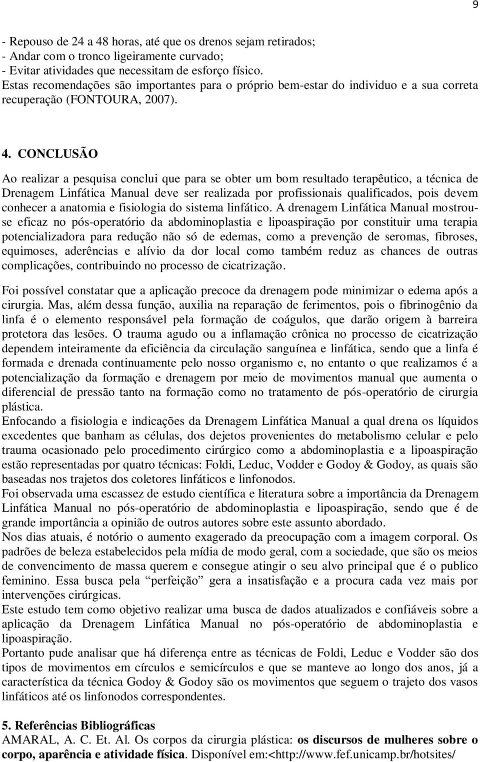 CONCLUSÃO Ao realizar a pesquisa conclui que para se obter um bom resultado terapêutico, a técnica de Drenagem Linfática Manual deve ser realizada por profissionais qualificados, pois devem conhecer