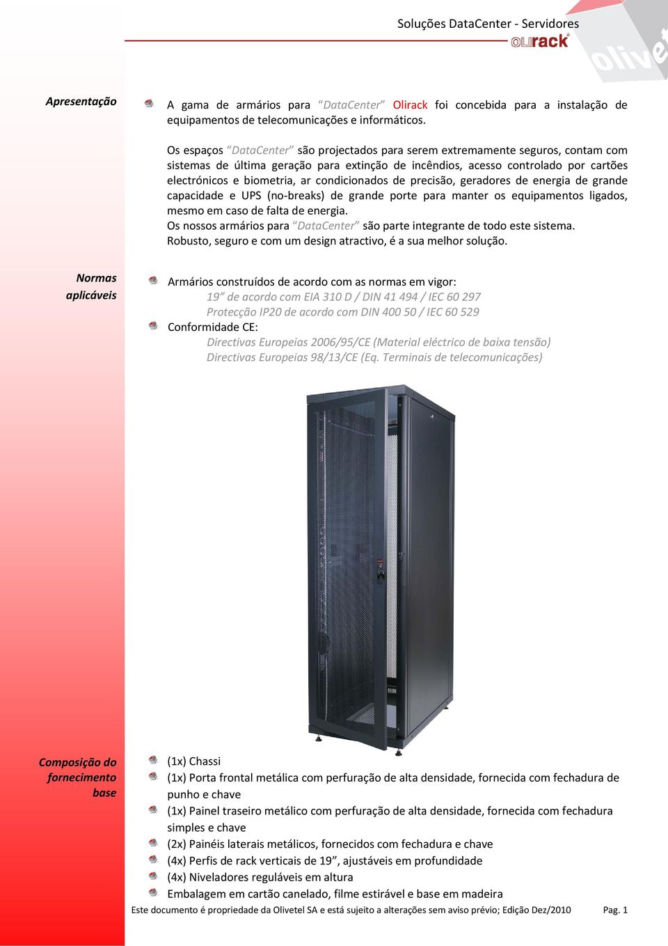 condicionados de precisão, geradores de energia de grande capacidade e UPS (no breaks) de grande porte para manter os equipamentos ligados, mesmo em caso de falta de energia.