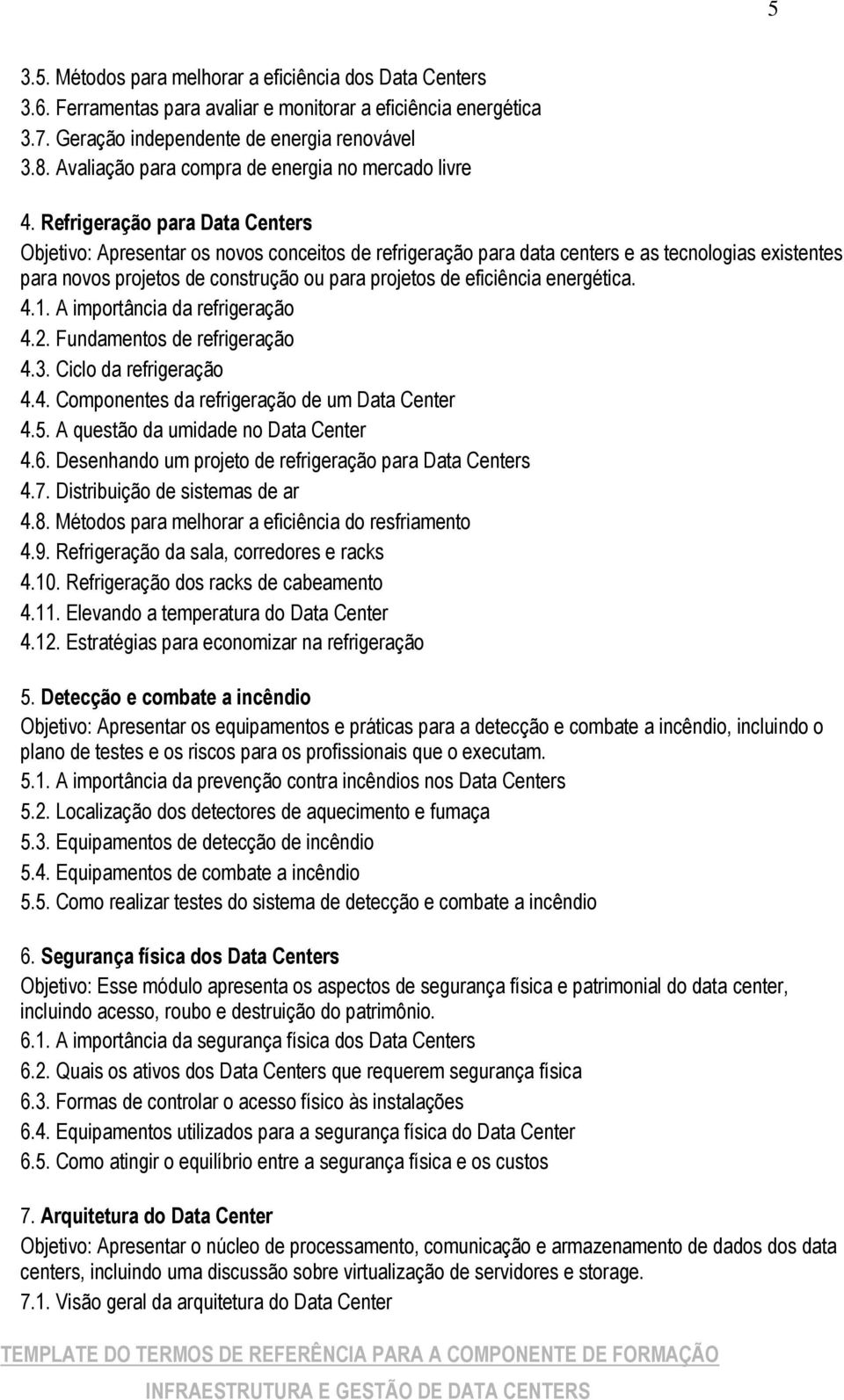 Refrigeração para Data Centers Objetivo: Apresentar os novos conceitos de refrigeração para data centers e as tecnologias existentes para novos projetos de construção ou para projetos de eficiência