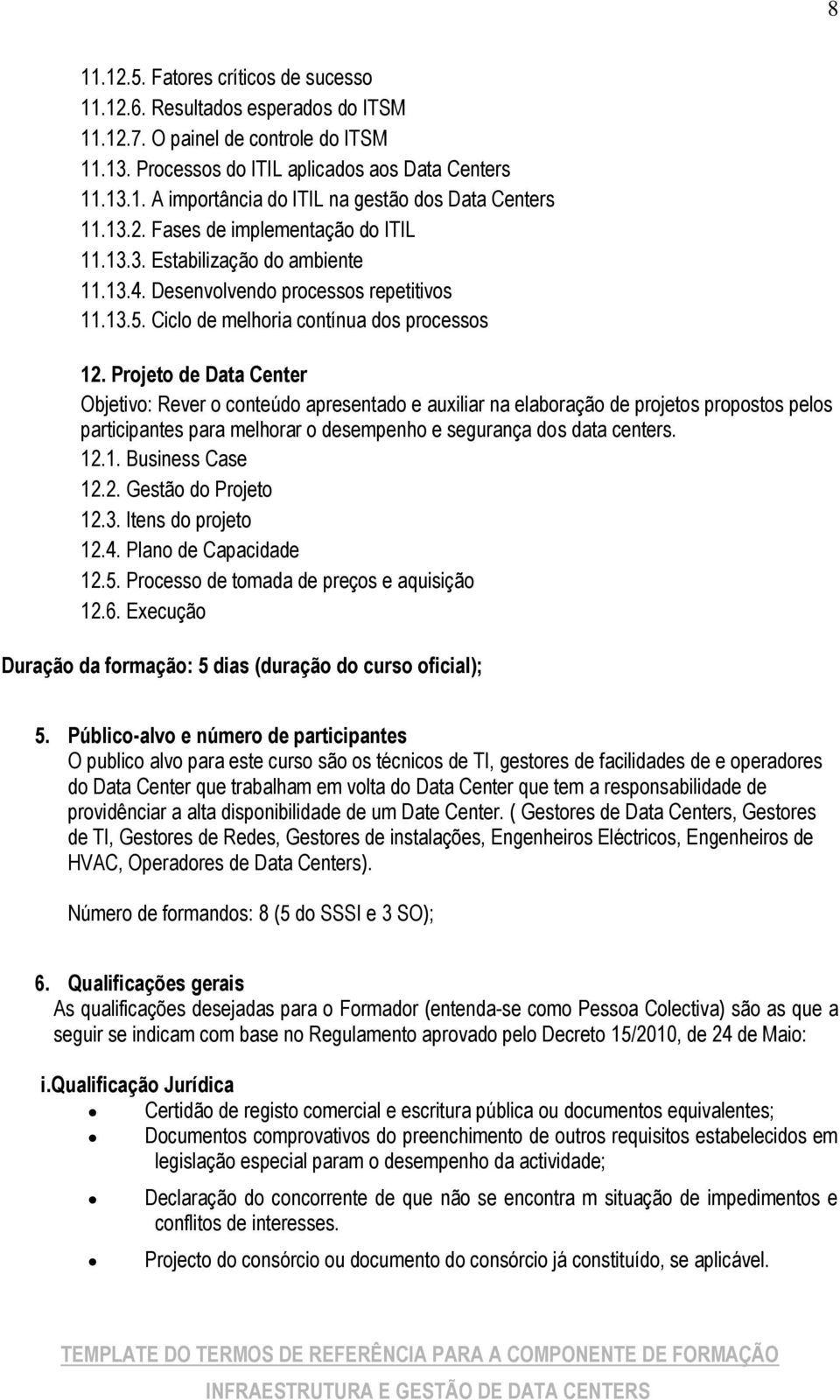 Projeto de Data Center Objetivo: Rever o conteúdo apresentado e auxiliar na elaboração de projetos propostos pelos participantes para melhorar o desempenho e segurança dos data centers. 12