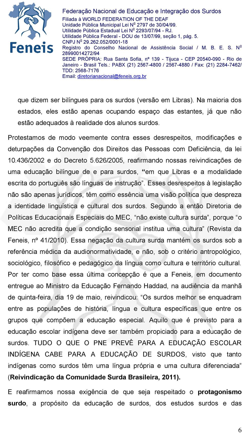 626/2005, reafirmando nossas reivindicações de uma educação bilíngue de e para surdos, em que Libras e a modalidade escrita do português são línguas de instrução.