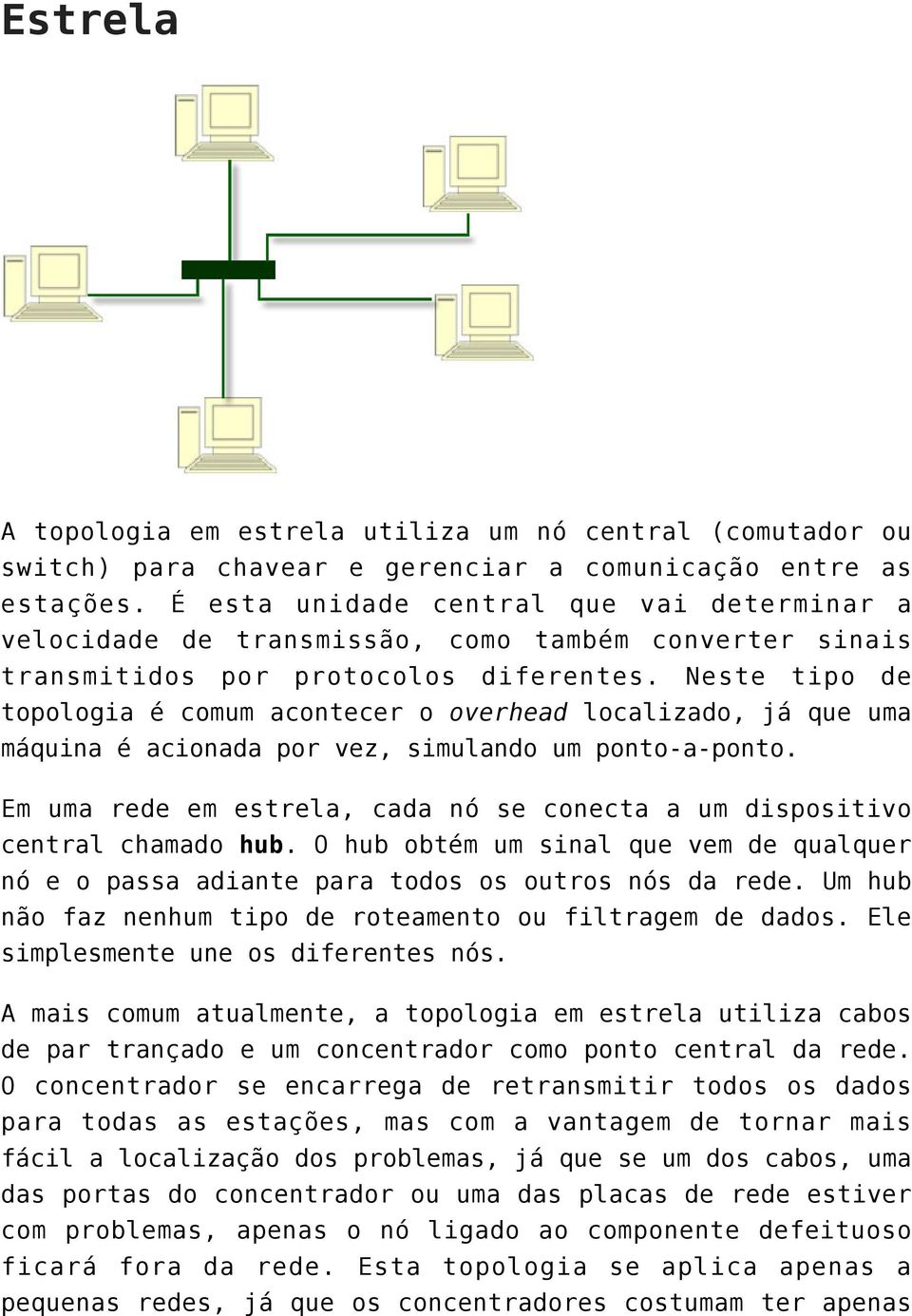 Neste tipo de topologia é comum acontecer o overhead localizado, já que uma máquina é acionada por vez, simulando um ponto-a-ponto.