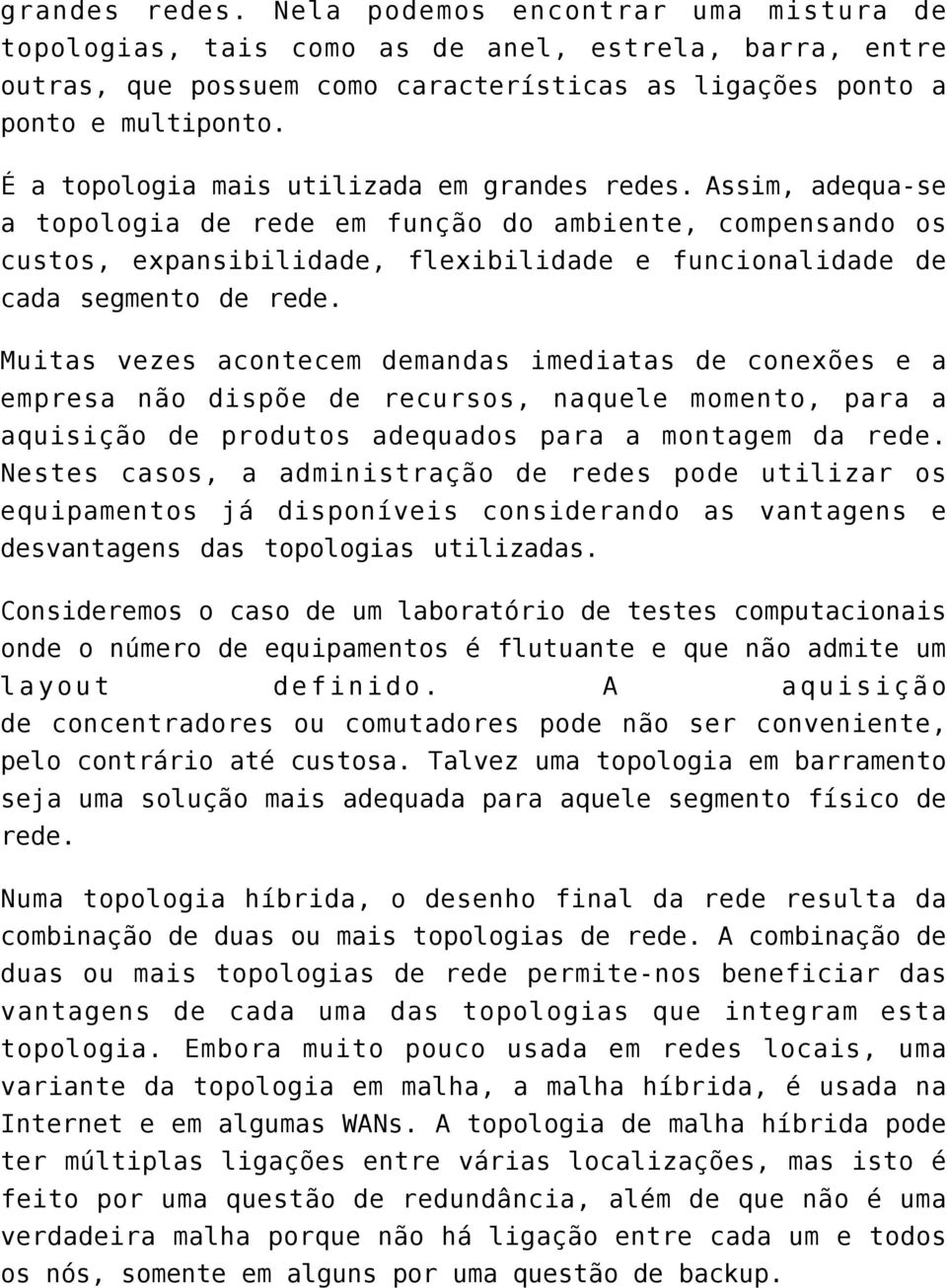 Assim, adequa-se a topologia de rede em função do ambiente, compensando os custos, expansibilidade, flexibilidade e funcionalidade de cada segmento de rede.